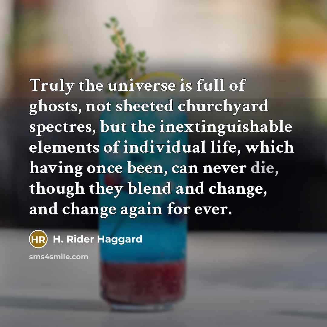 “Truly the universe is full of ghosts, not sheeted churchyard…” quote by H. Rider Haggard