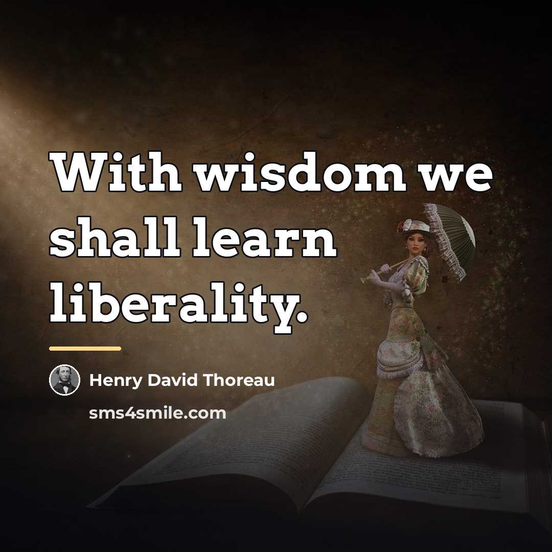 “With wisdom we shall learn liberality.…” quote by Henry David Thoreau