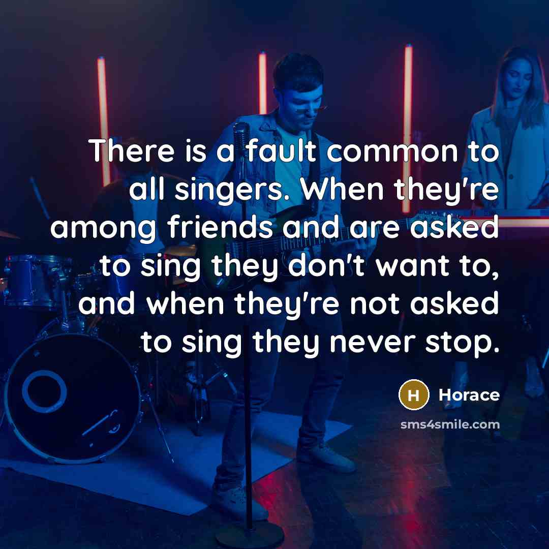 “There is a fault common to all singers. When they're…” quote by Horace