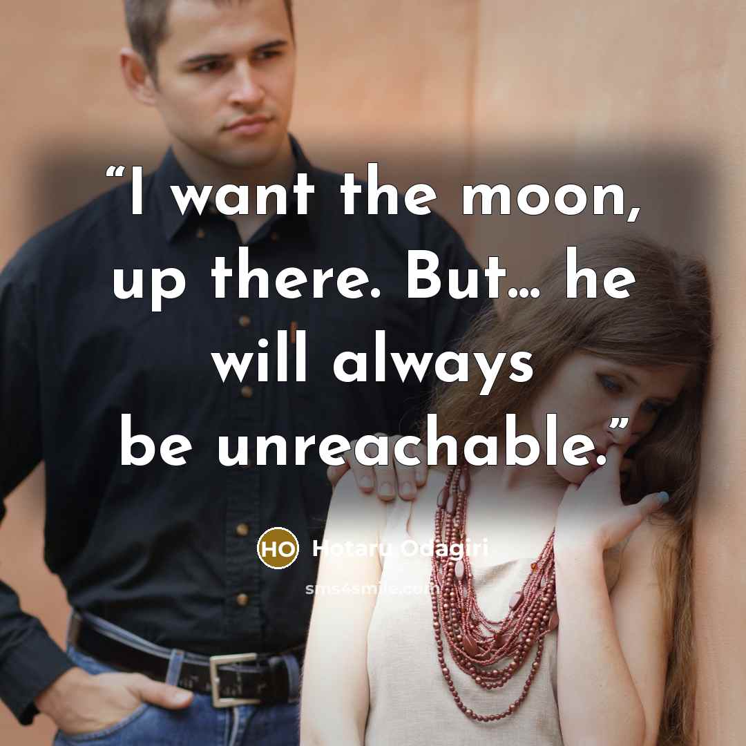 “I want the moon, up there. But... he will always be unreachable.” quote by Hotaru Odagiri