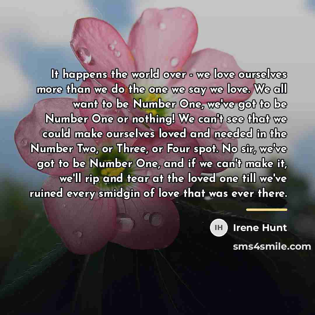 “It happens the world over - we love ourselves more…” quote by Irene Hunt