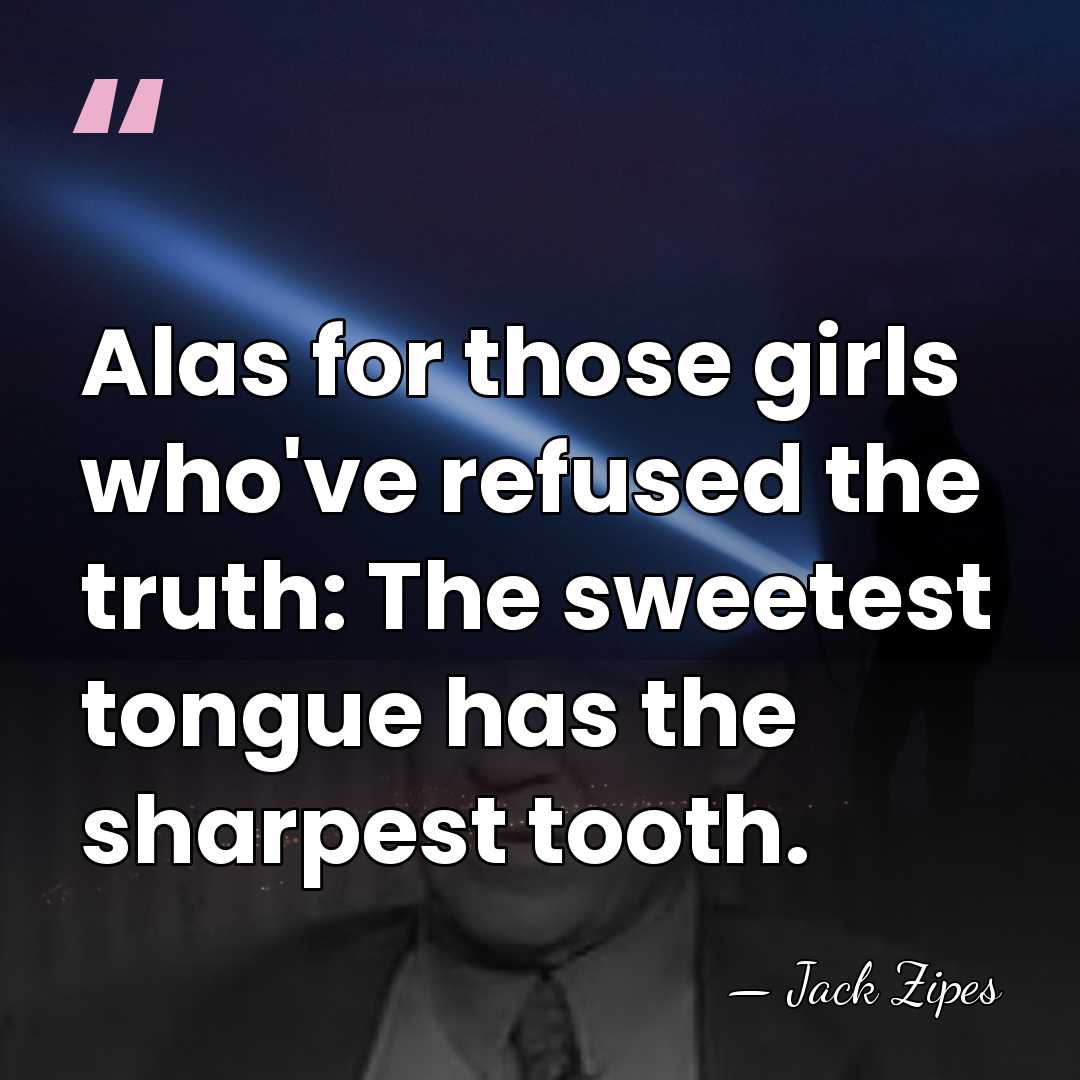 Alas for those girls who've refused the truth: The sweetest tongue has&hellip; - Jack Zipes