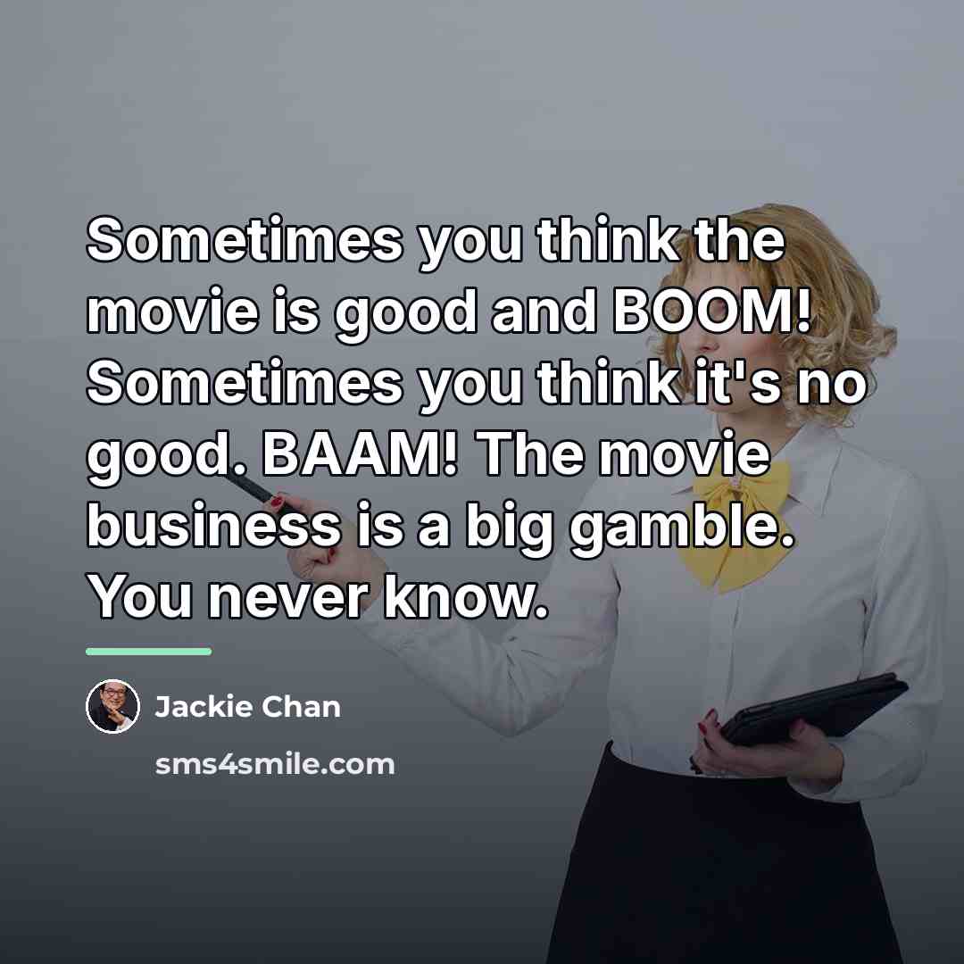 “Sometimes you think the movie is good and BOOM! Sometimes…” quote by Jackie Chan