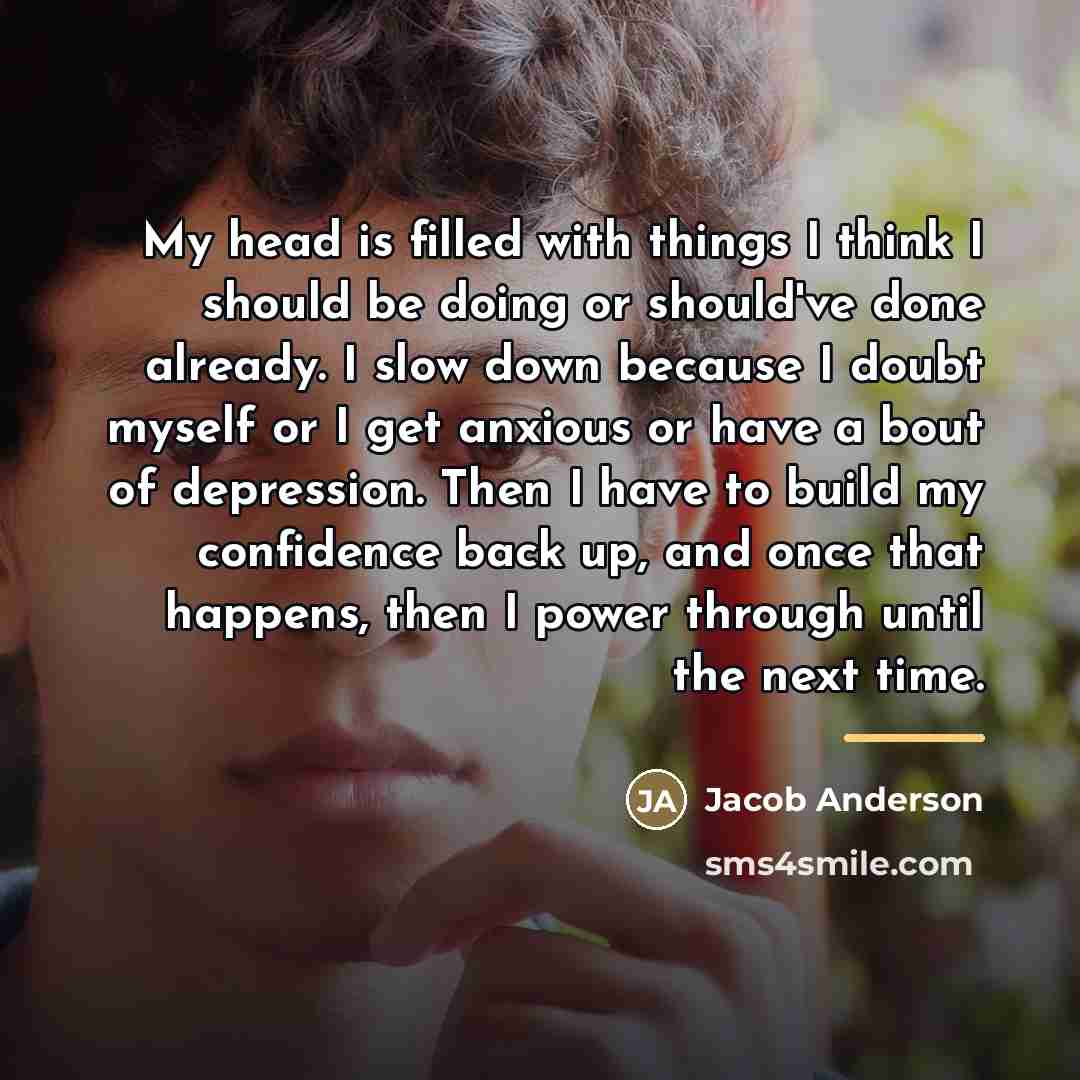 “My head is filled with things I think I should…” quote by Jacob Anderson