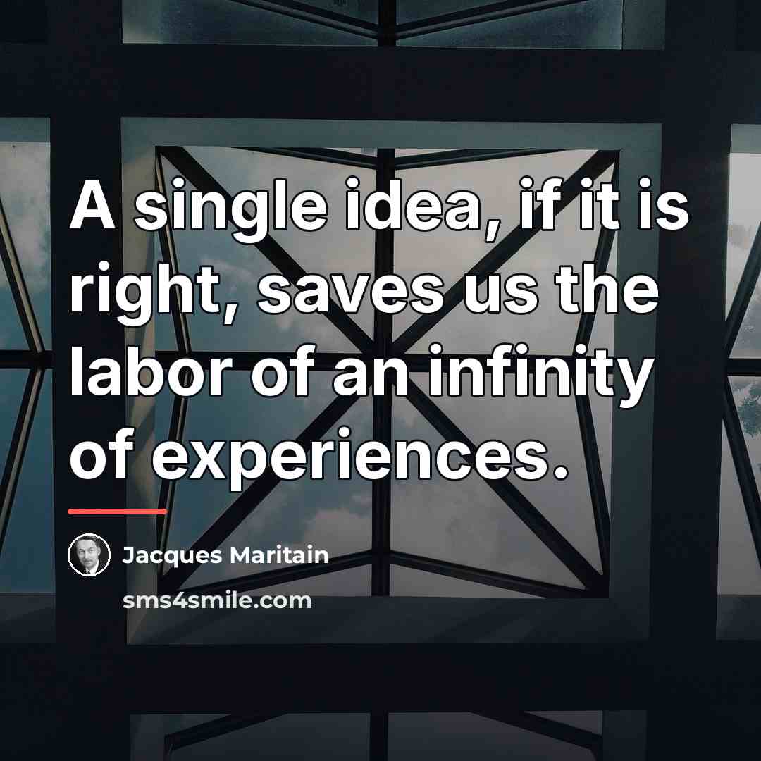“A single idea, if it is right, saves us the…” quote by Jacques Maritain