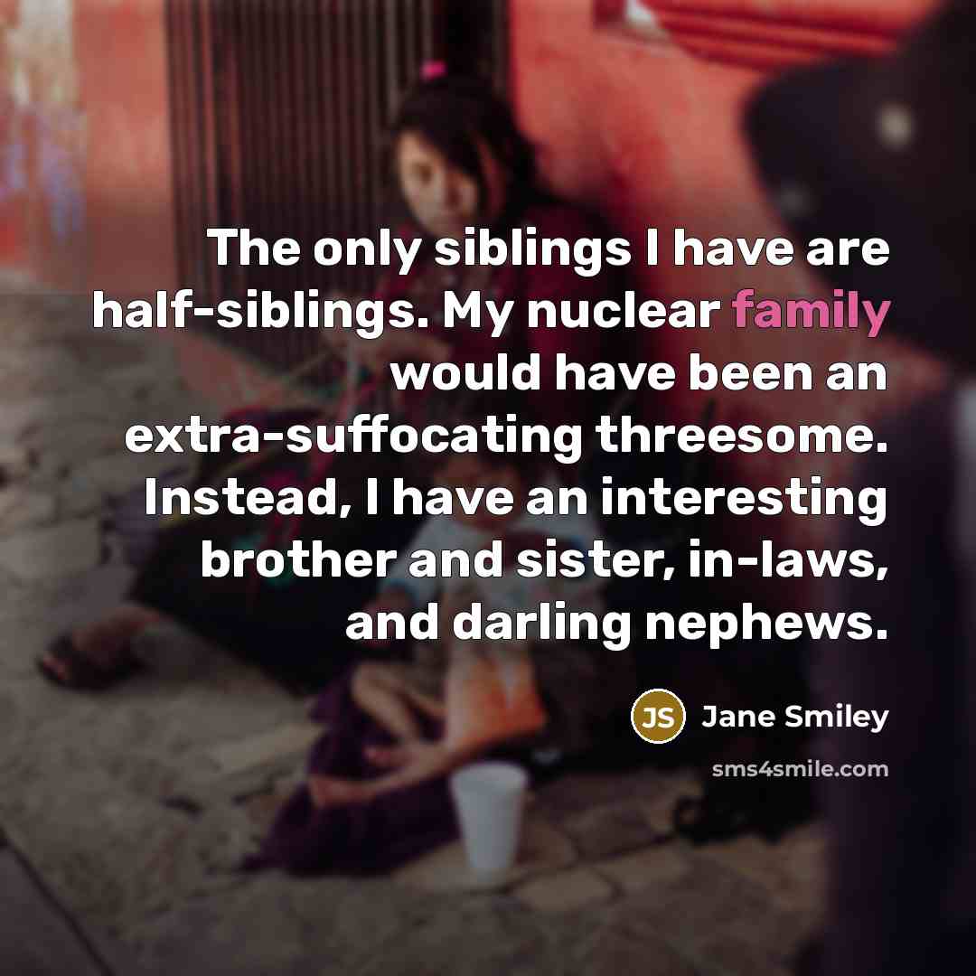 “The only siblings I have are half-siblings. My nuclear family…” quote by Jane Smiley