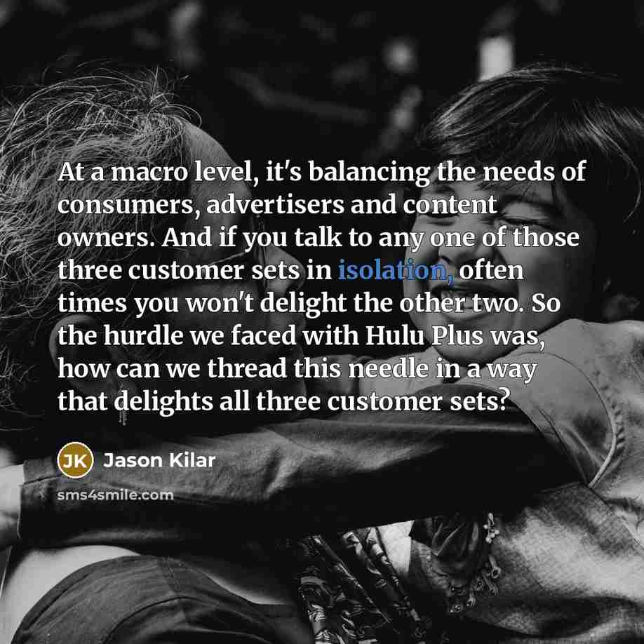 “At a macro level, it's balancing the needs of consumers,…” quote by Jason Kilar