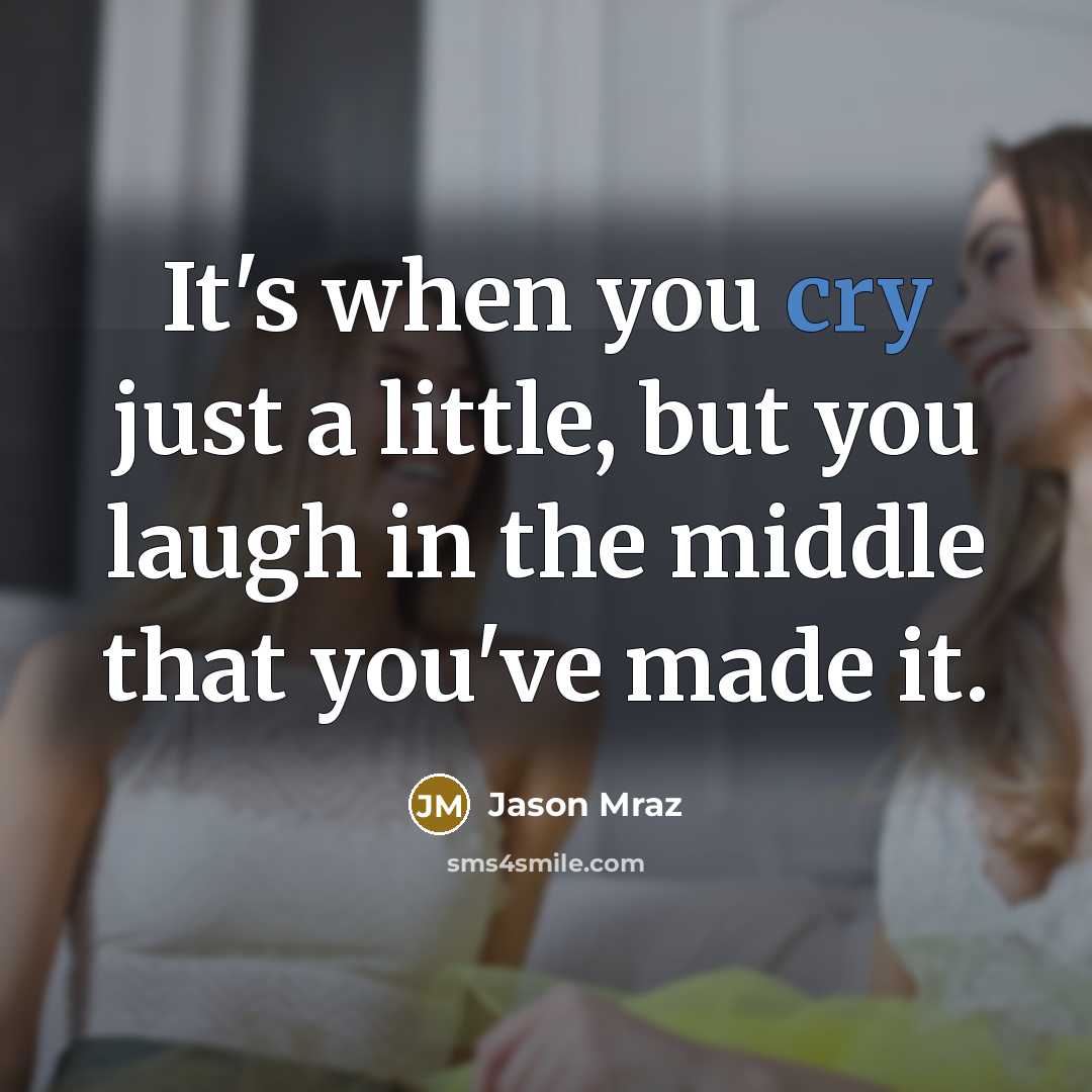“It's when you cry just a little, but you laugh…” quote by Jason Mraz