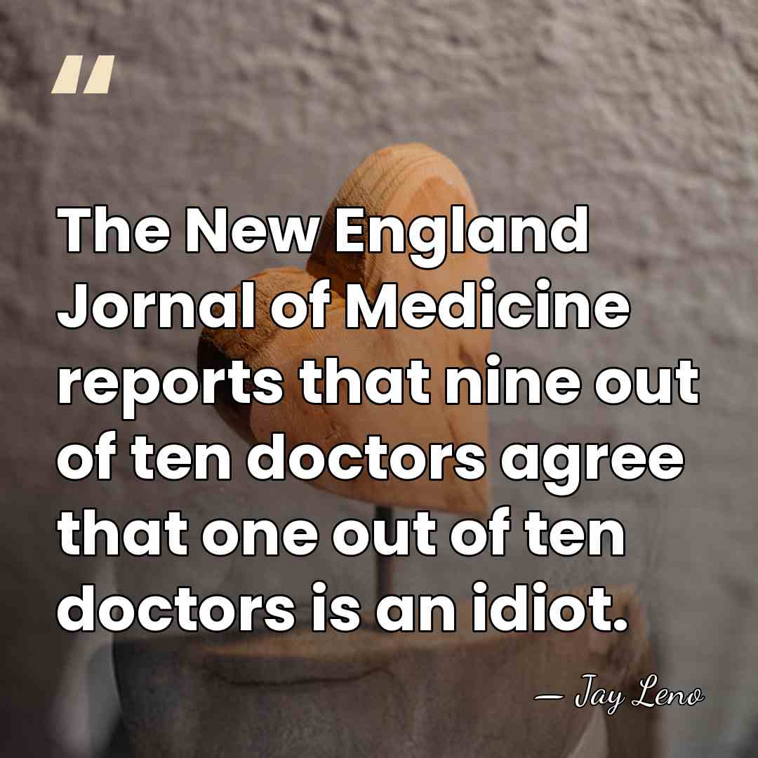The New England Jornal of Medicine reports that nine out of ten&hellip; - Jay Leno