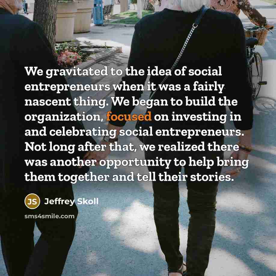 “We gravitated to the idea of social entrepreneurs when it…” quote by Jeffrey Skoll