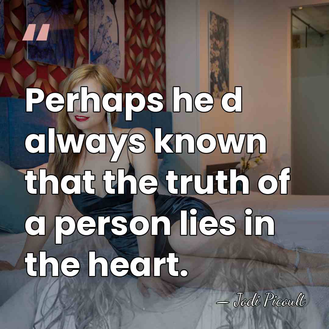 Perhaps he d always known that the truth of a person lies&hellip; - Jodi Picoult