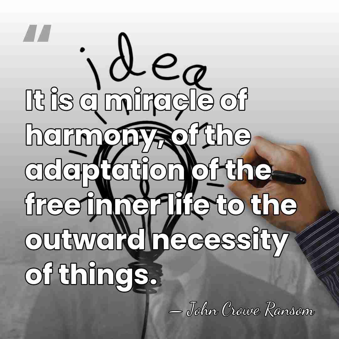 It is a miracle of harmony, of the adaptation of the free&hellip; - John Crowe Ransom