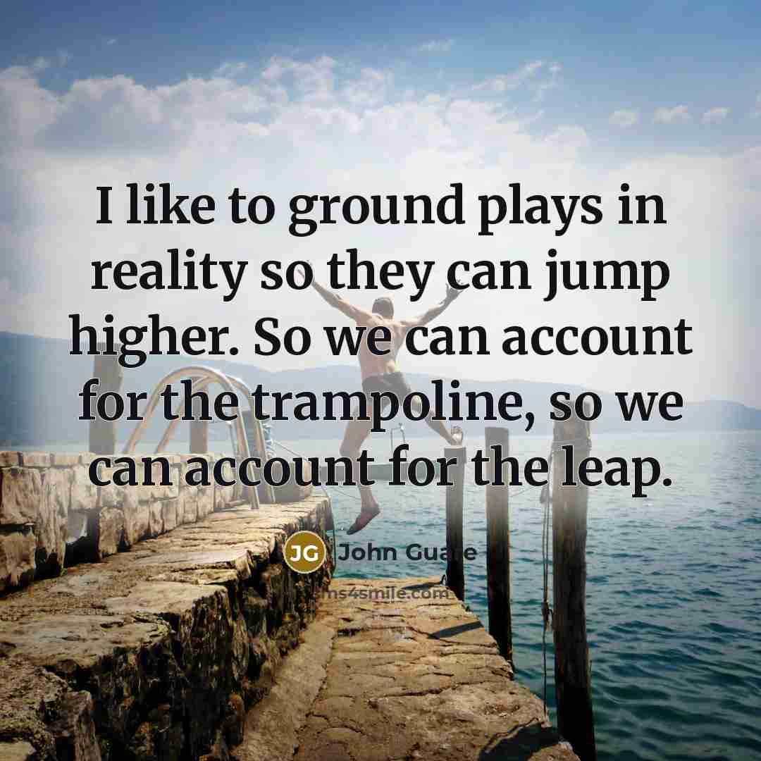 “I like to ground plays in reality so they can…” quote by John Guare