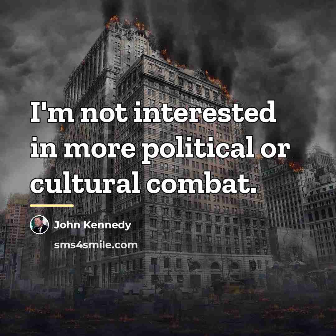 “I'm not interested in more political or cultural combat.…” quote by John Kennedy