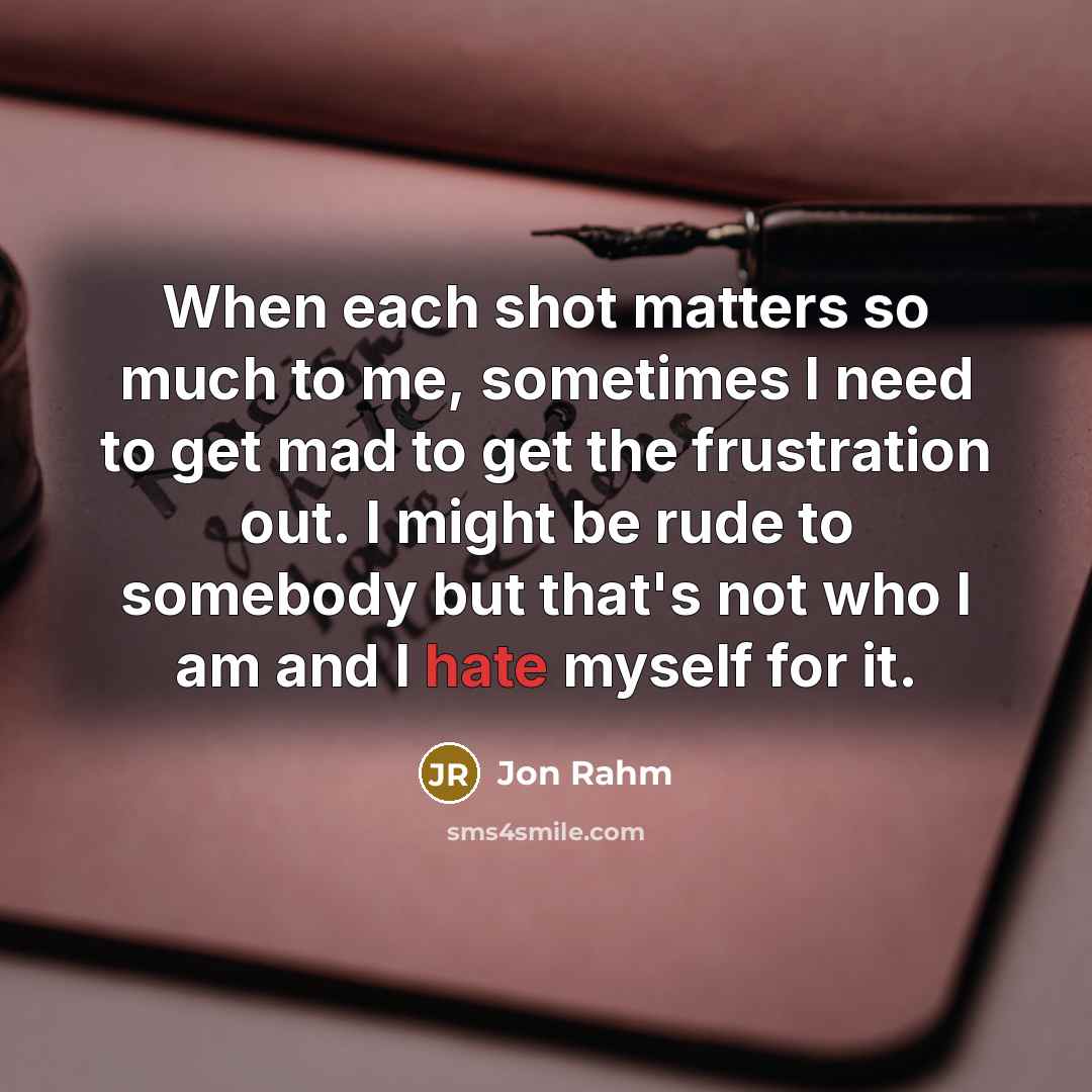 “When each shot matters so much to me, sometimes I…” quote by Jon Rahm