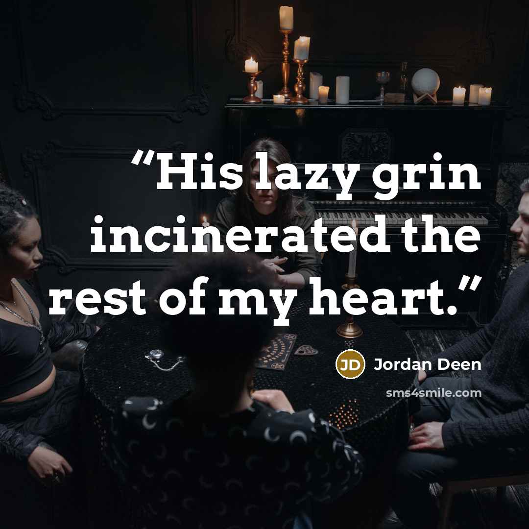 “His lazy grin incinerated the rest of my heart.” quote by Jordan Deen