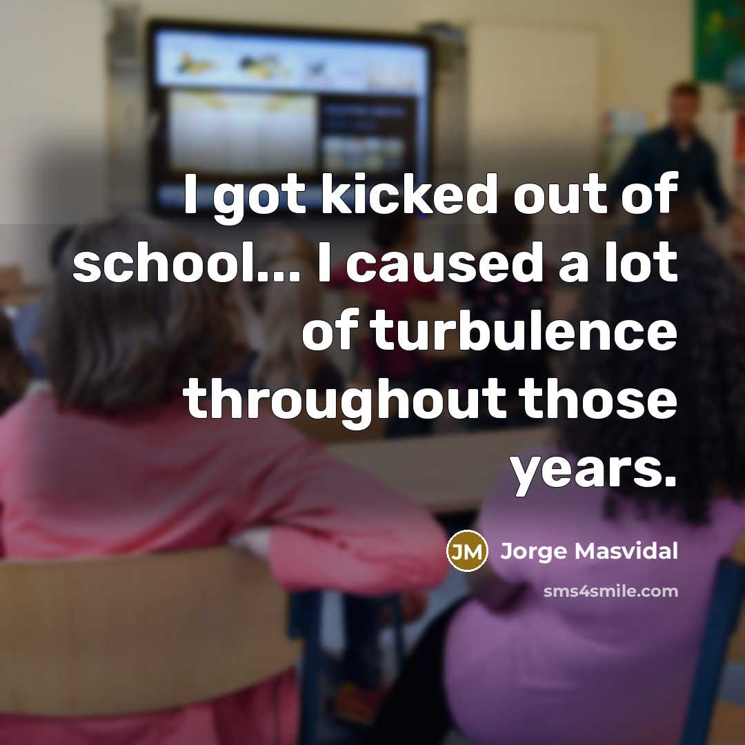 “I got kicked out of school... I caused a lot…” quote by Jorge Masvidal