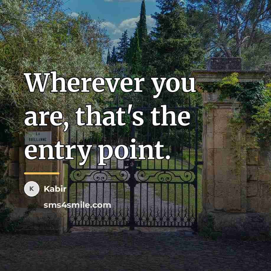 “Wherever you are, that's the entry point.…” quote by Kabir
