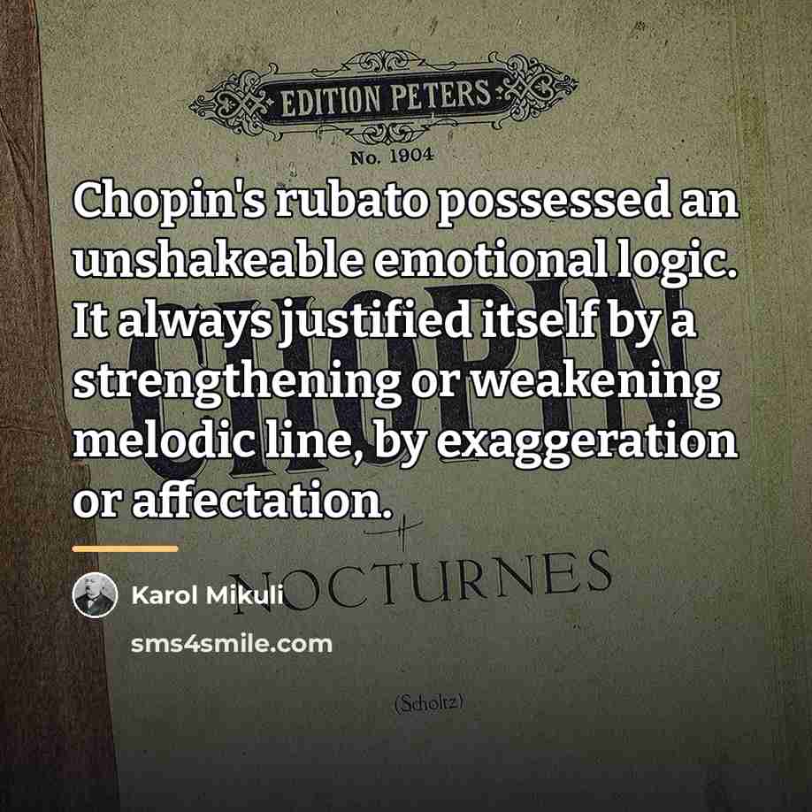 “Chopin's rubato possessed an unshakeable emotional logic. It always justified…” quote by Karol Mikuli