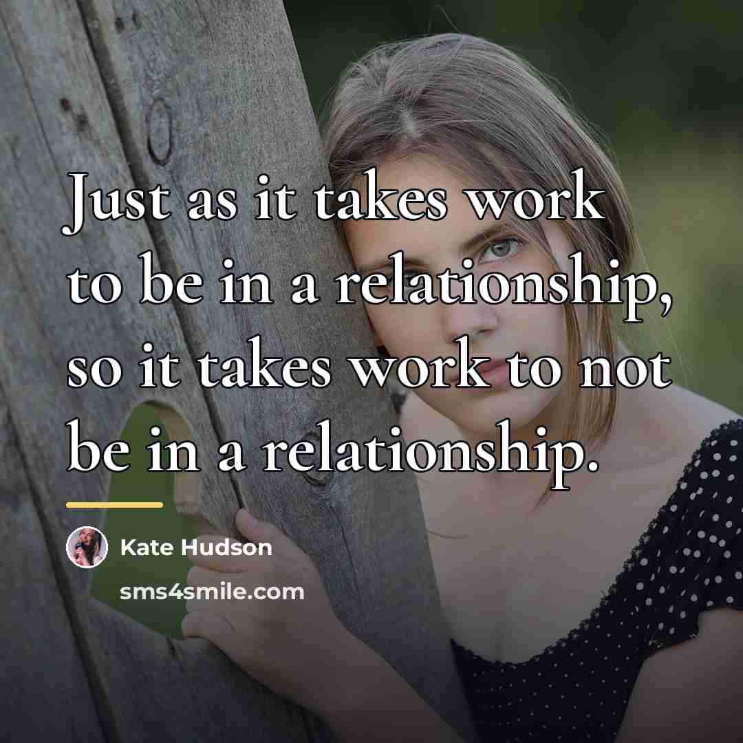 “Just as it takes work to be in a relationship,…” quote by Kate Hudson