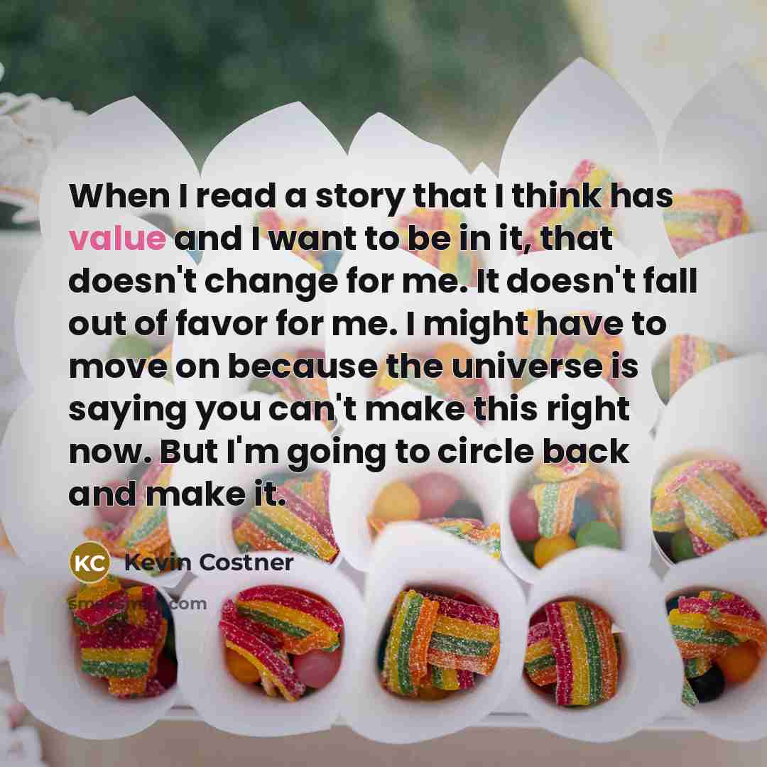 “When I read a story that I think has value…” quote by Kevin Costner