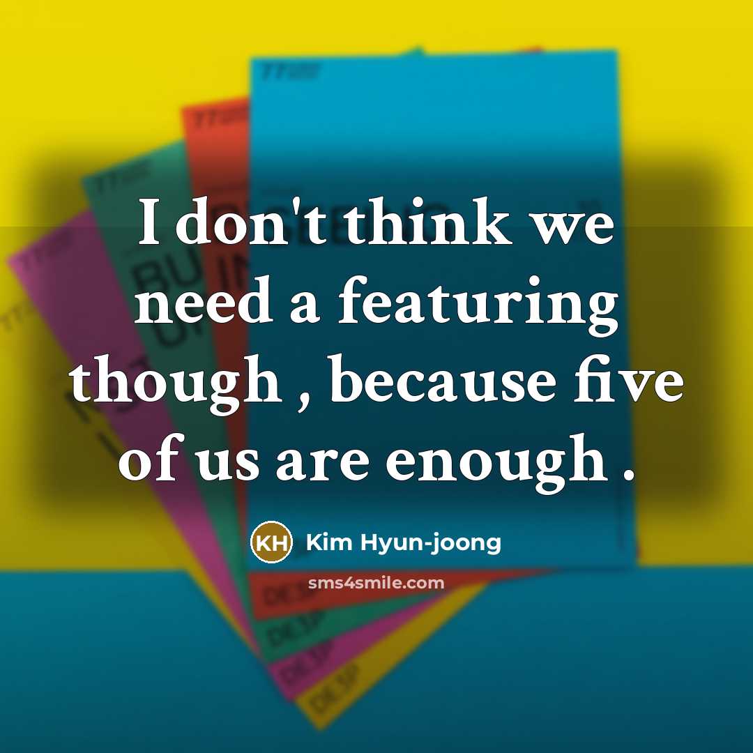 “I don't think we need a featuring though , because…” quote by Kim Hyun-joong