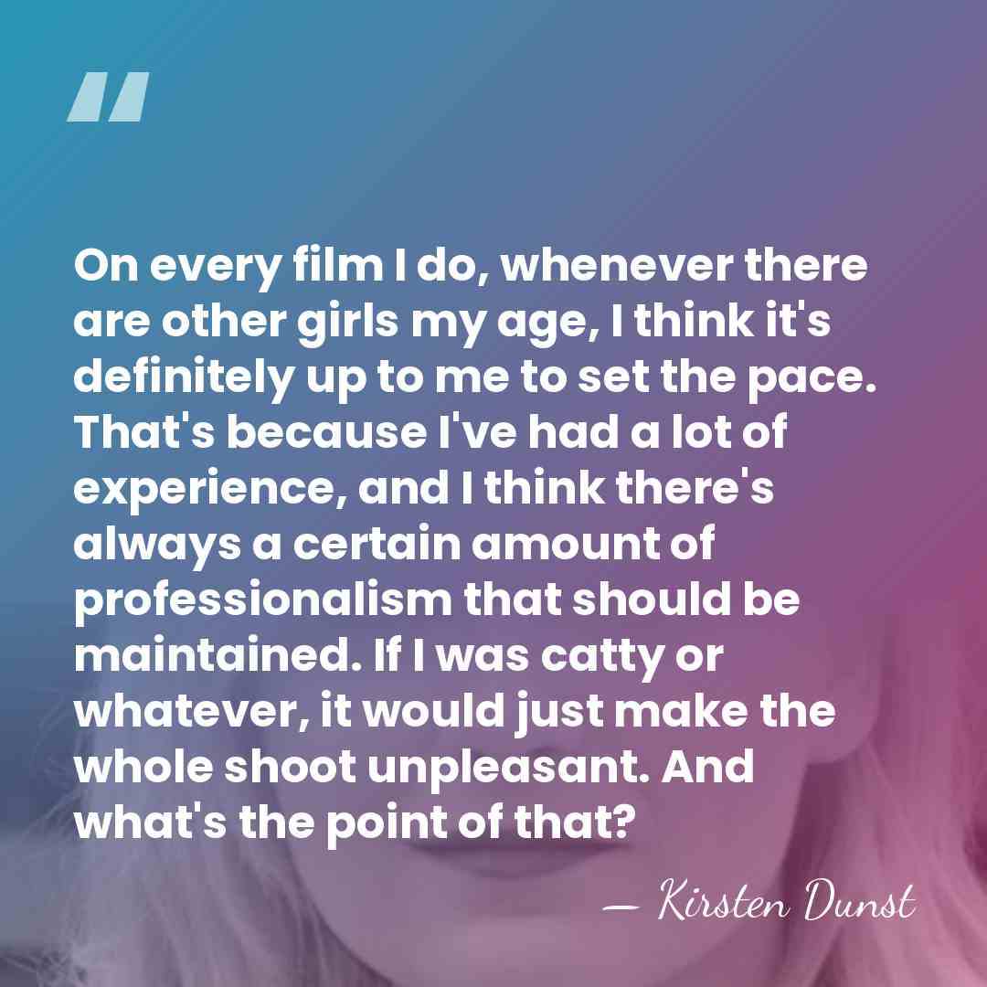 On every film I do, whenever there are other girls my age,&hellip; - Kirsten Dunst