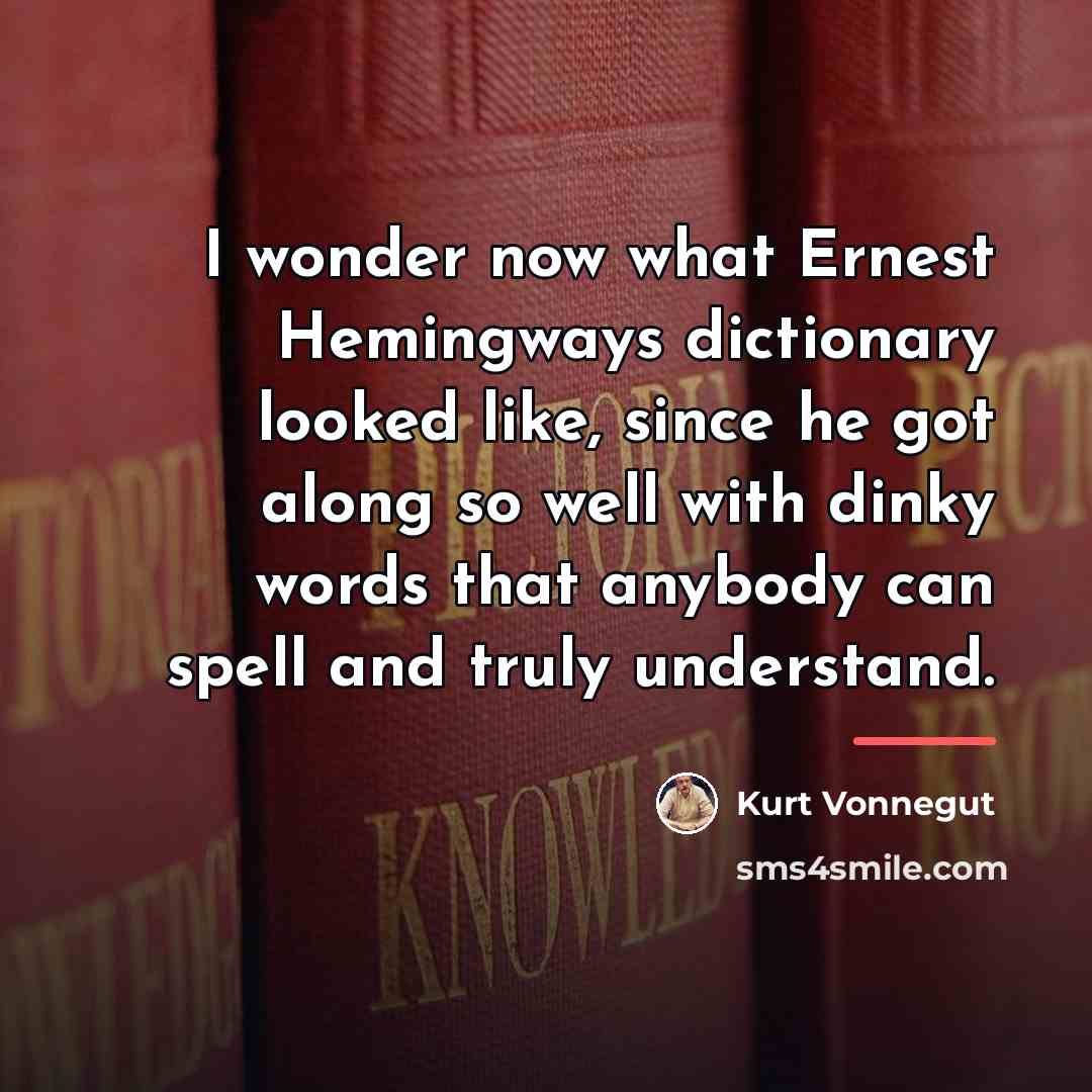“I wonder now what Ernest Hemingways dictionary looked like, since…” quote by Kurt Vonnegut