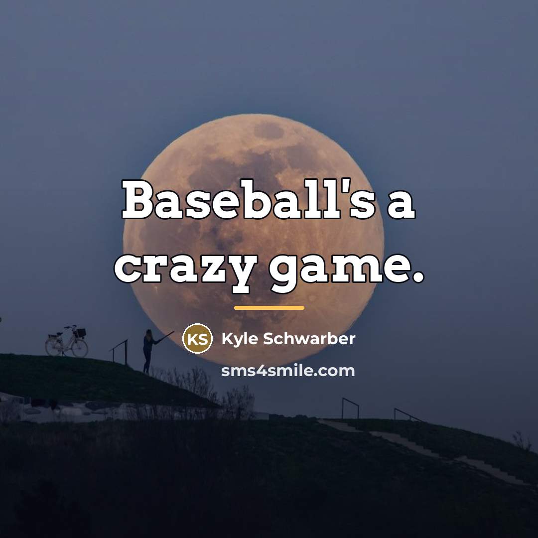 “Baseball's a crazy game.…” quote by Kyle Schwarber
