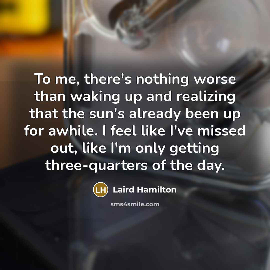 “To me, there's nothing worse than waking up and realizing…” quote by Laird Hamilton