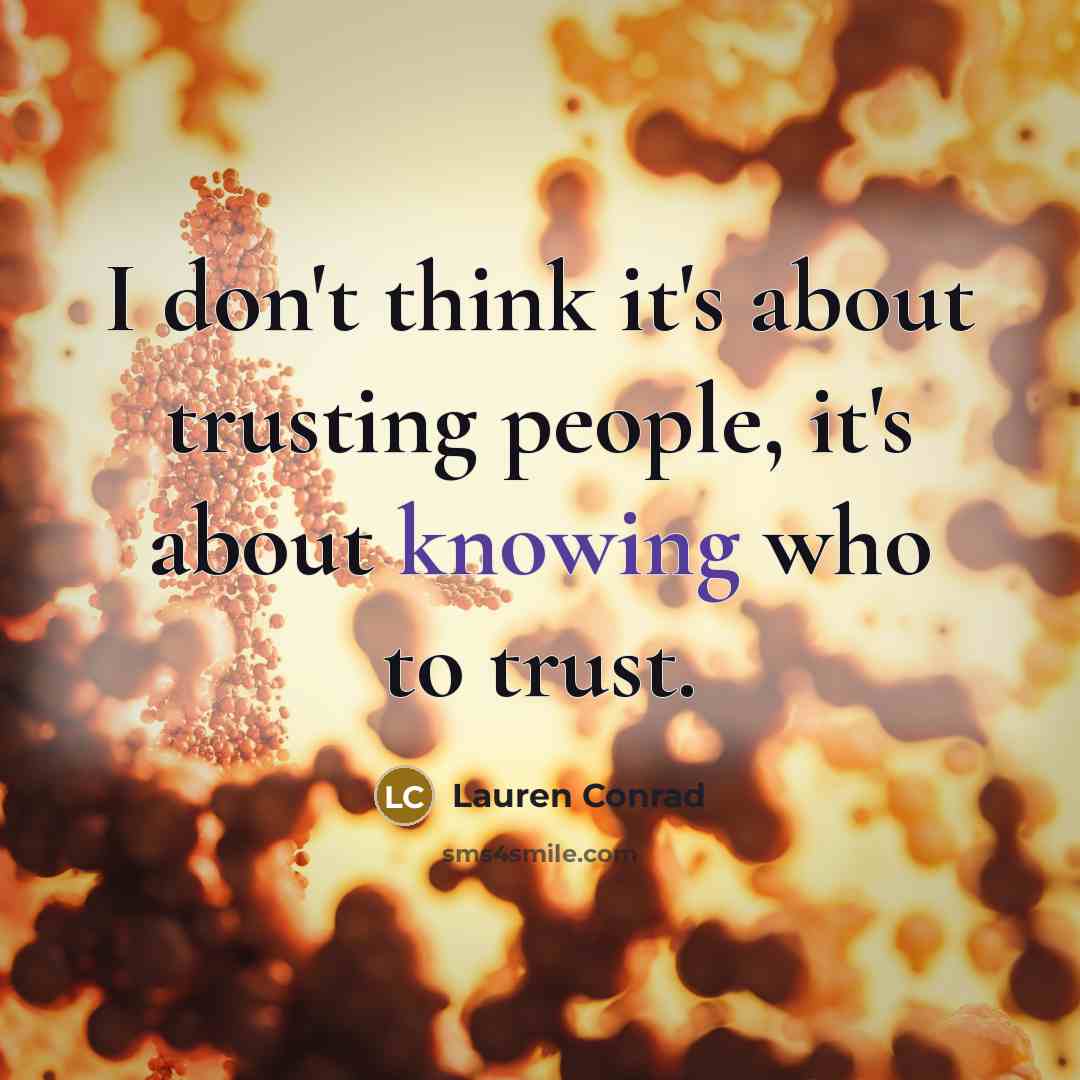 “I don't think it's about trusting people, it's about knowing…” quote by Lauren Conrad