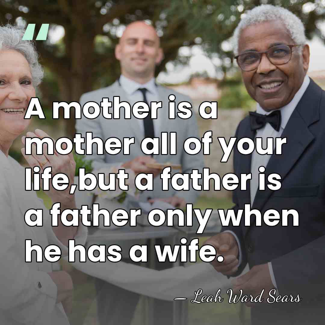 A mother is a mother all of your life,but a father is&hellip; - Leah Ward Sears