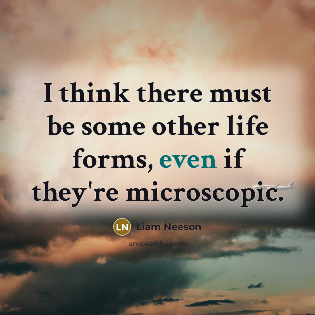 “I think there must be some other life forms, even…” quote by Liam Neeson