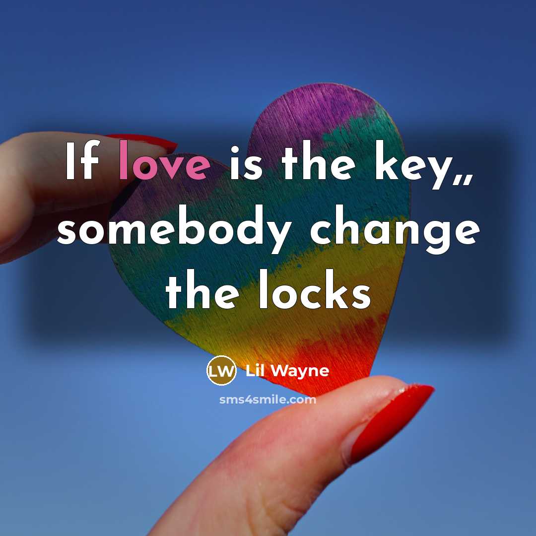 “If love is the key,, somebody change the locks” quote by Lil Wayne