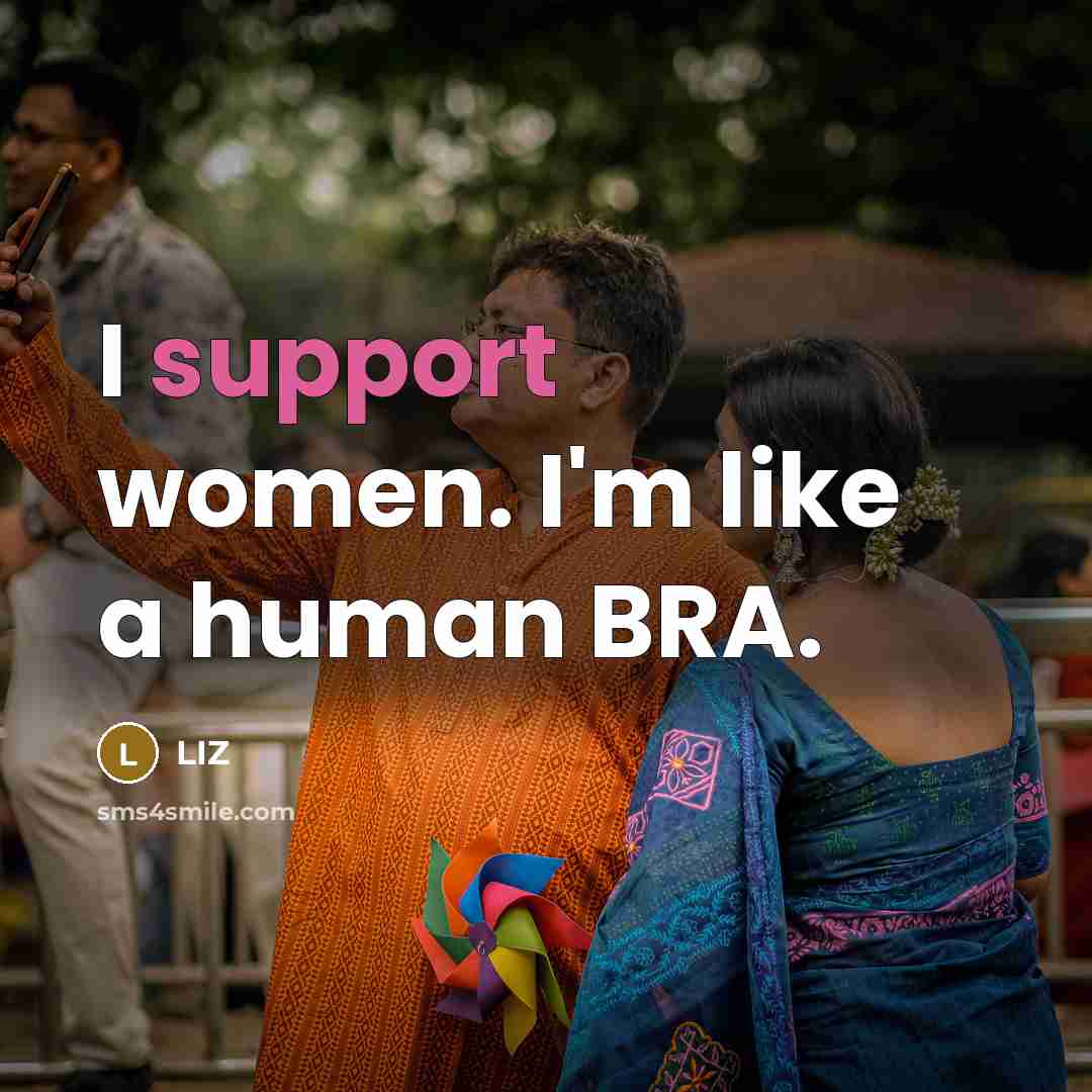 “I support women. I'm like a human BRA.…” quote by LIZ