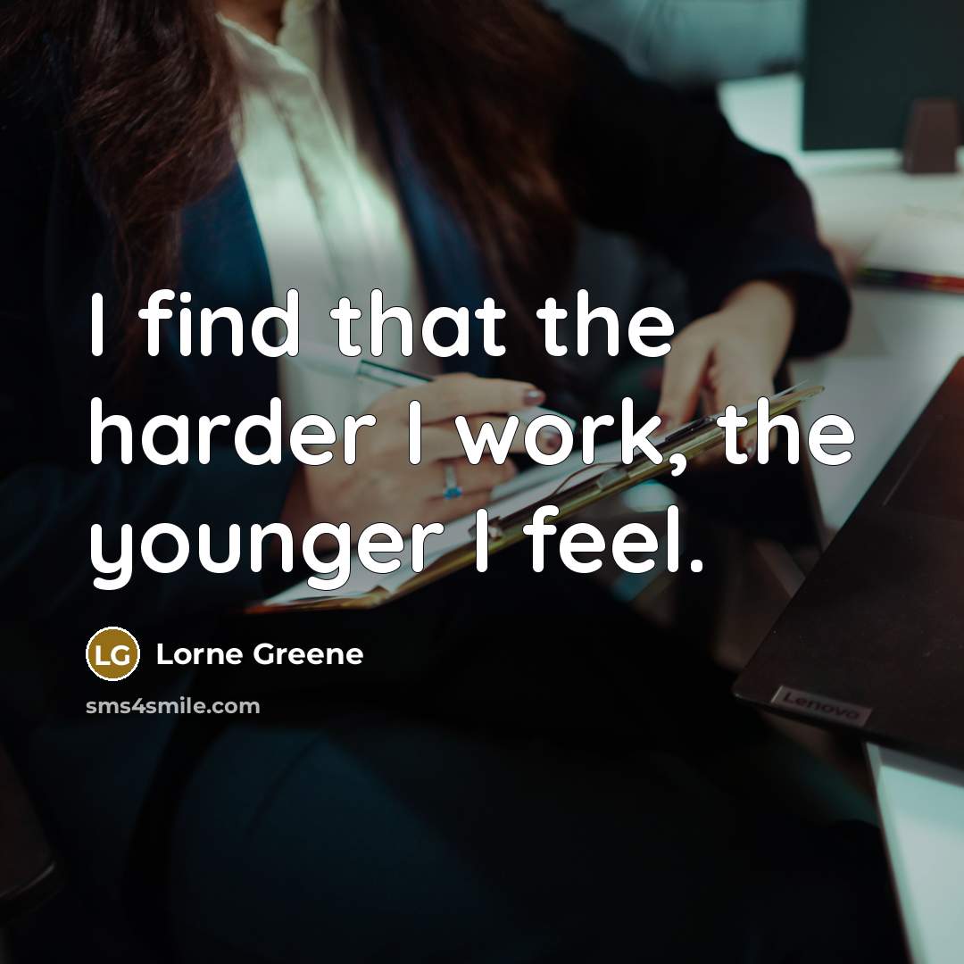 “I find that the harder I work, the younger I…” quote by Lorne Greene