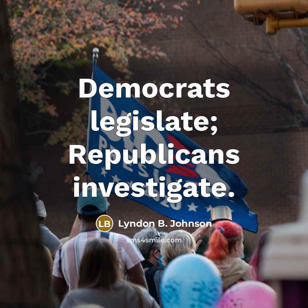 “Democrats legislate; Republicans investigate.…” quote by Lyndon B. Johnson