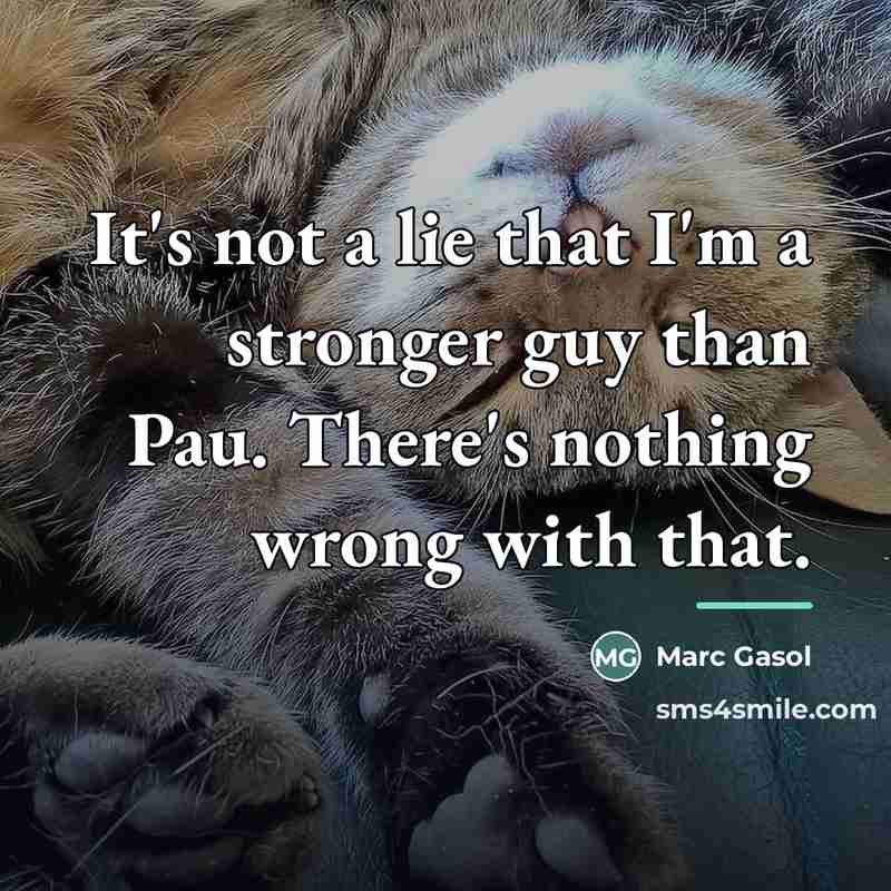 “It's not a lie that I'm a stronger guy than…” quote by Marc Gasol