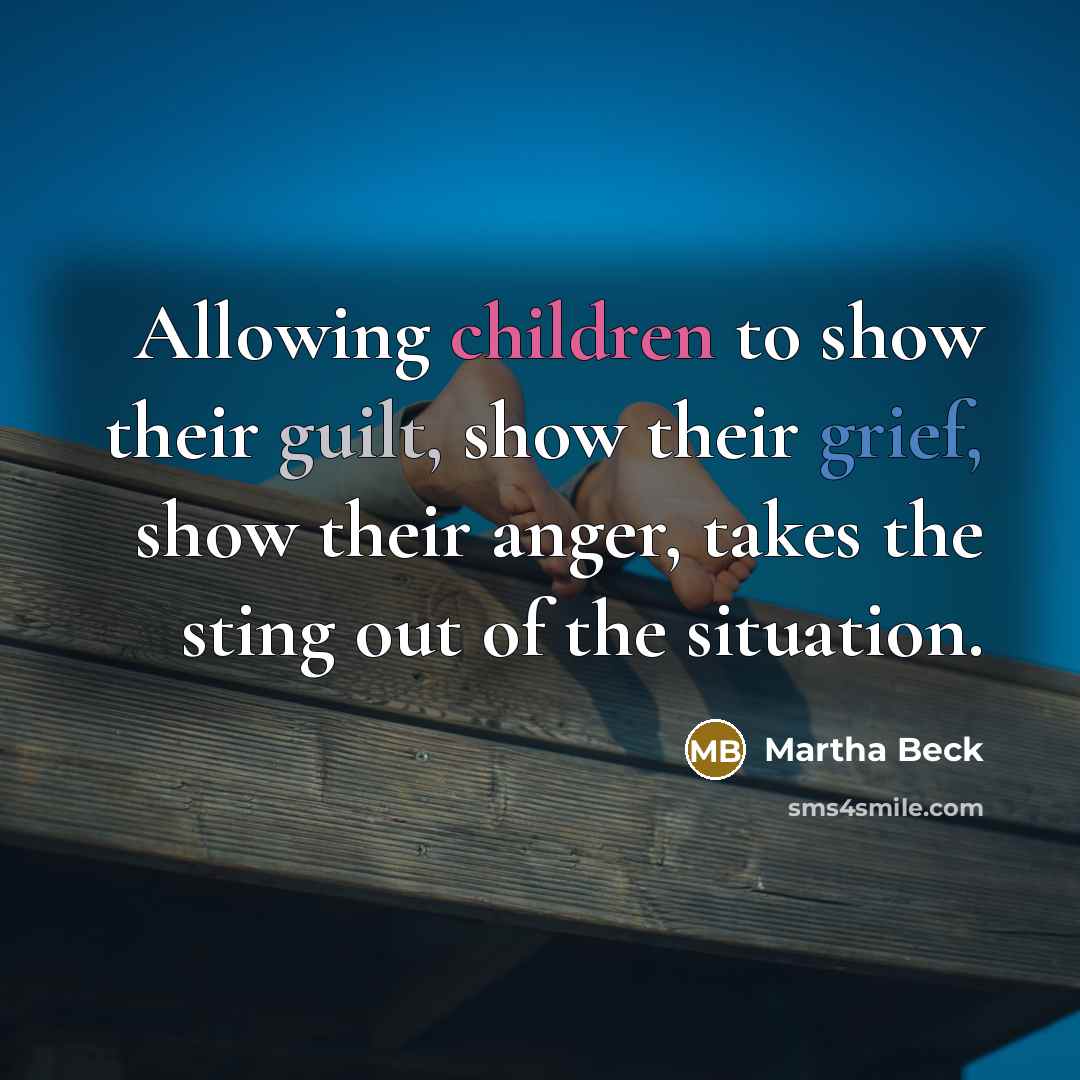 “Allowing children to show their guilt, show their grief, show…” quote by Martha Beck