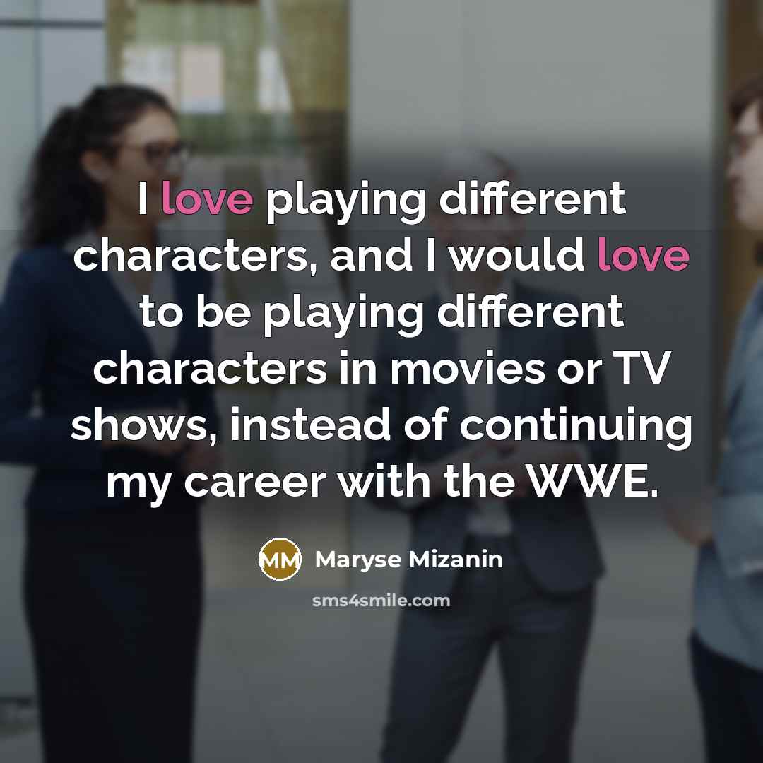 “I love playing different characters, and I would love to…” quote by Maryse Mizanin