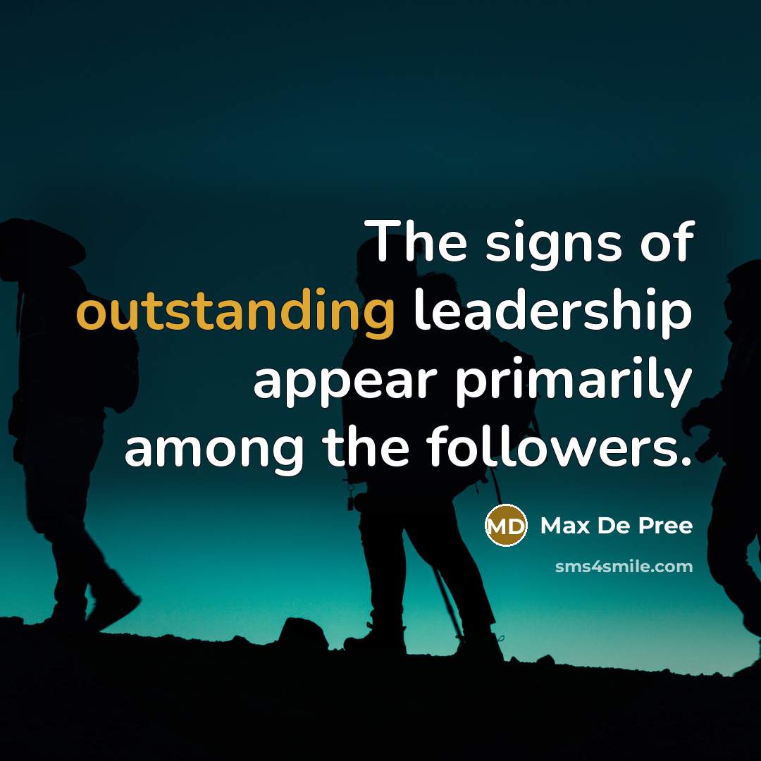 “The signs of outstanding leadership appear primarily among the followers.…” quote by Max De Pree