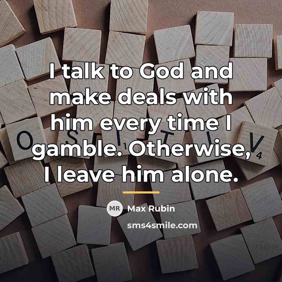 “I talk to God and make deals with him every…” quote by Max Rubin