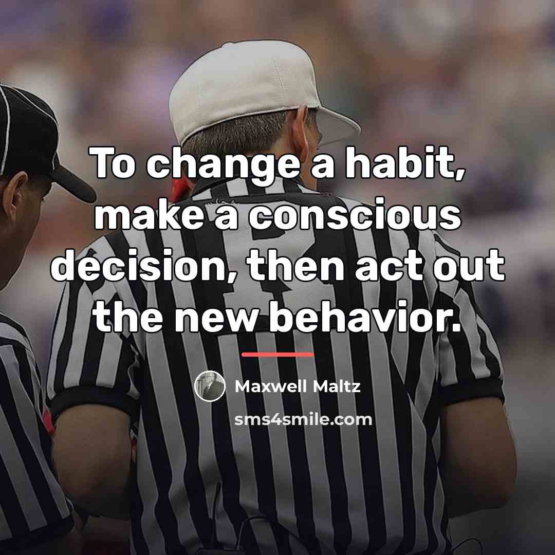 “To change a habit, make a conscious decision, then act…” quote by Maxwell Maltz