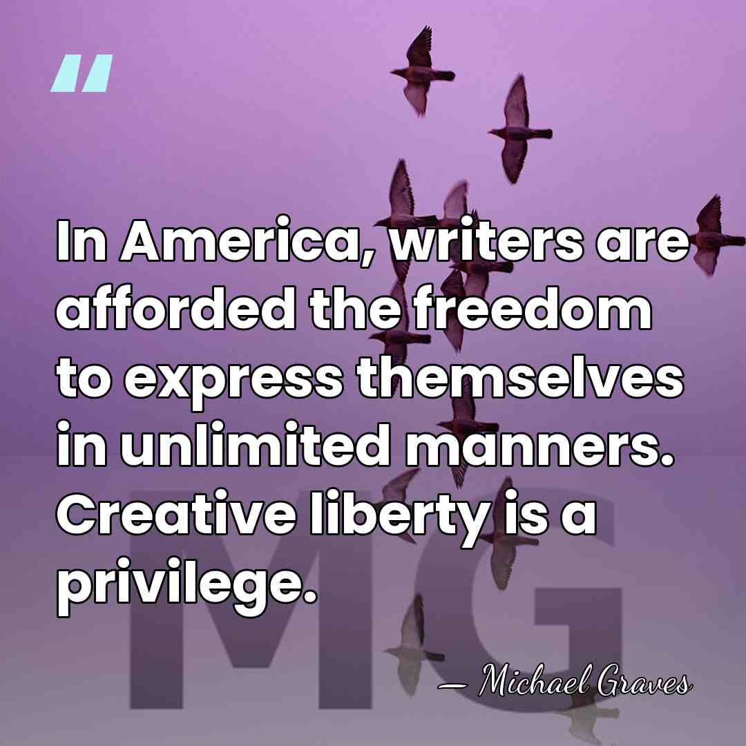 In America, writers are afforded the freedom to express themselves in unlimited&hellip; - Michael Graves