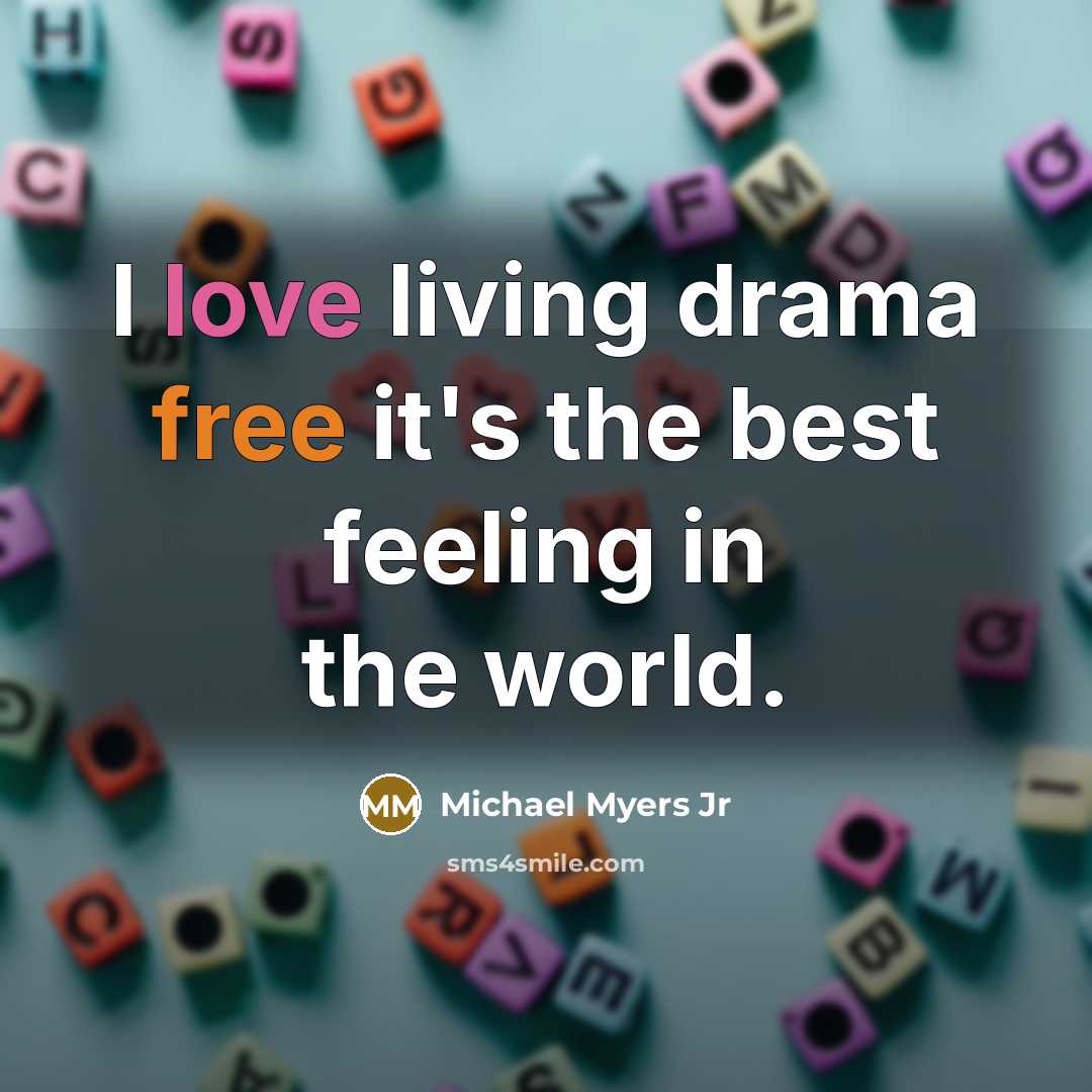 “I love living drama free it's the best feeling in the world.” quote by Michael Myers Jr
