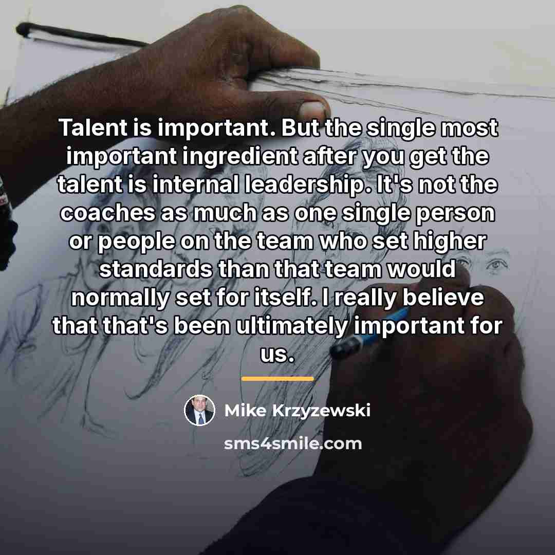 “Talent is important. But the single most important ingredient after…” quote by Mike Krzyzewski