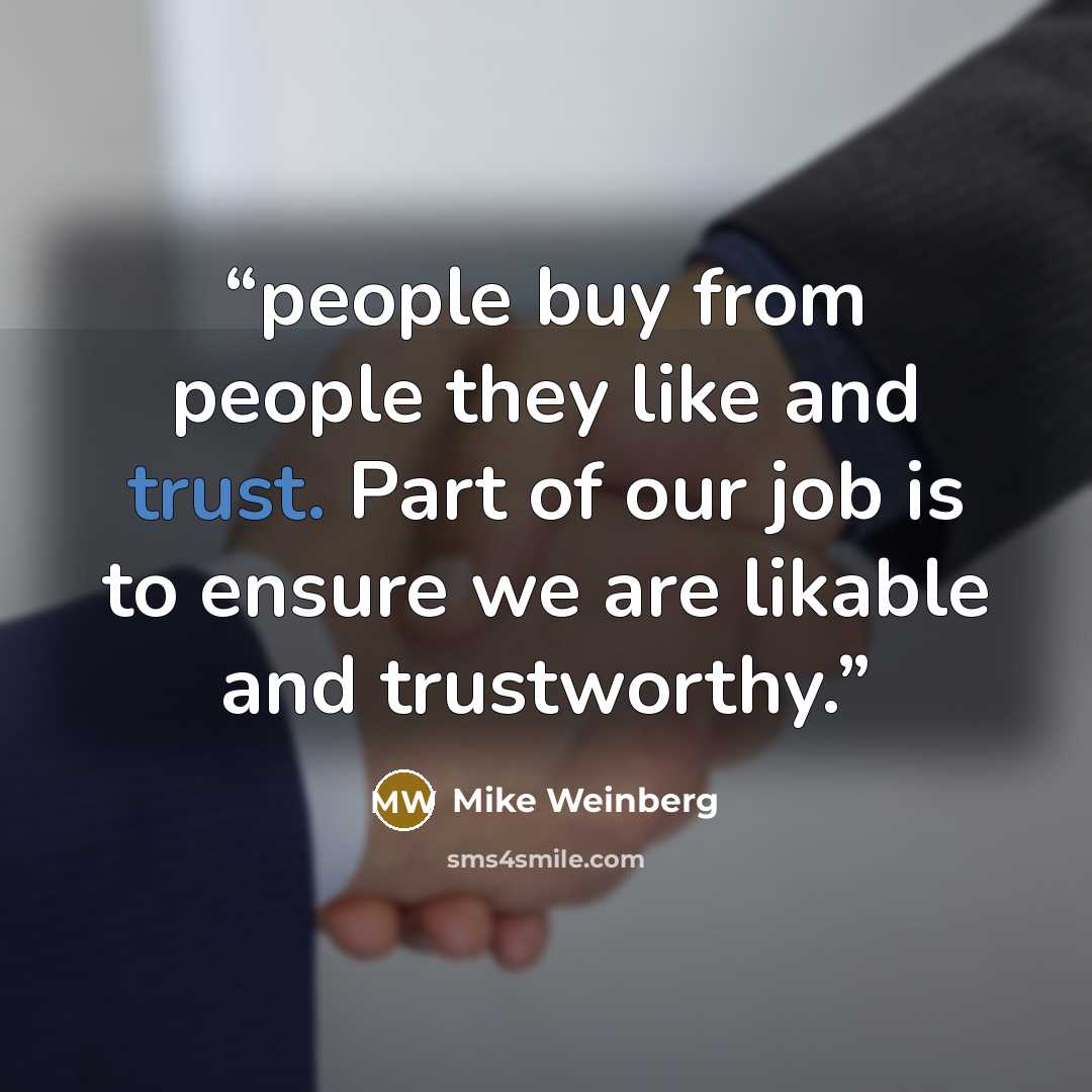 “people buy from people they like and trust. Part of our job is to ensure we are likable and trustworthy.” quote by Mike Weinberg