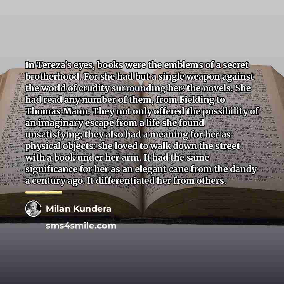 “In Tereza’s eyes, books were the emblems of a secret…” quote by Milan Kundera