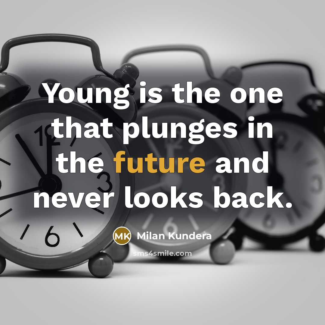 “Young is the one that plunges in the future and…” quote by Milan Kundera