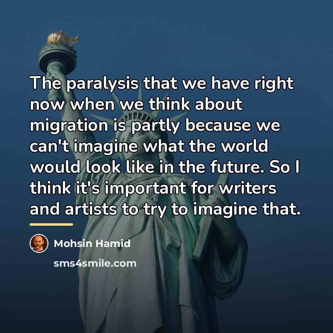 “The paralysis that we have right now when we think…” quote by Mohsin Hamid
